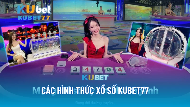 Các hình thức Xổ Số KUBET77