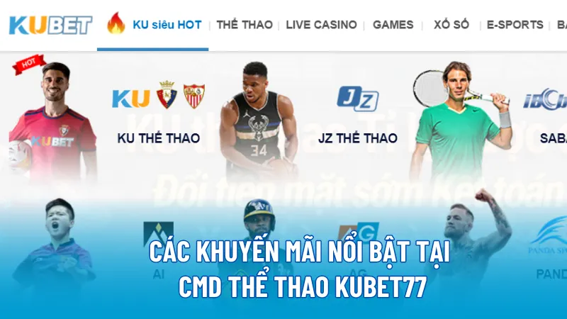 Các khuyến mãi nổi bật tại CMD Thể Thao KUBET77