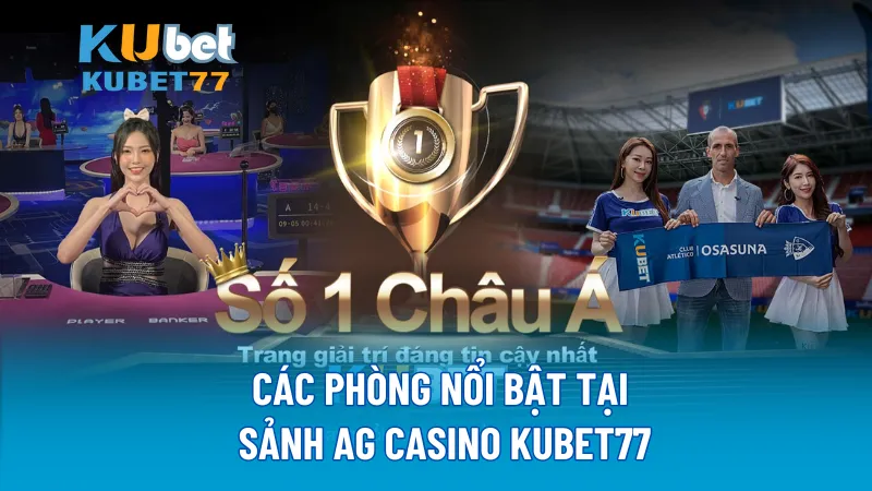 Các phòng nổi bật tại sảnh AG Casino KUBET77