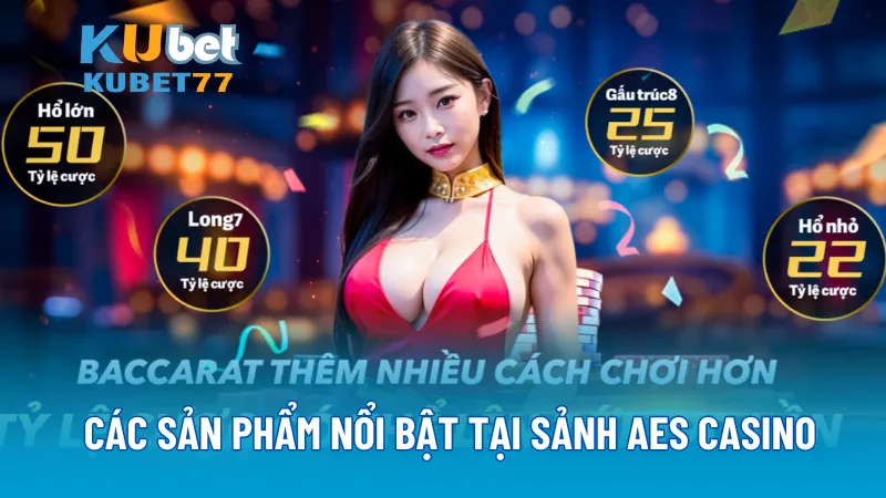 Các sản phẩm nổi bật tại sảnh AES Casino  