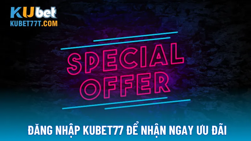 Đăng nhập KUBET77 để nhận ngay ưu đãi