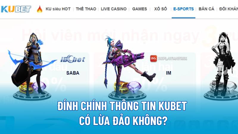 Đính chính thông tin Kubet có lừa đảo không