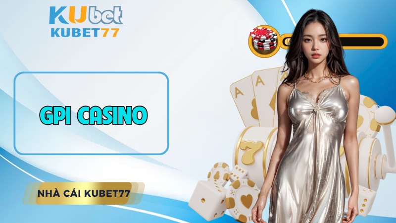 GPI Casino KU77 - Sảnh game đỉnh nhất cho tín đồ cá cược