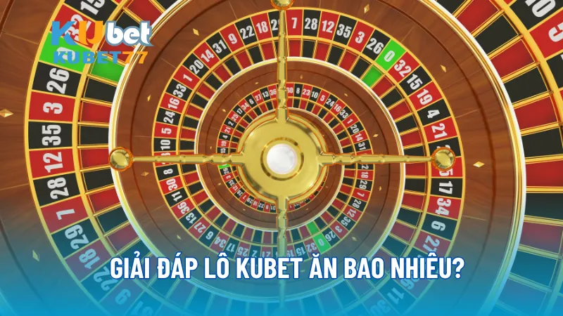 Giải đáp lô KUBET ăn bao nhiêu?