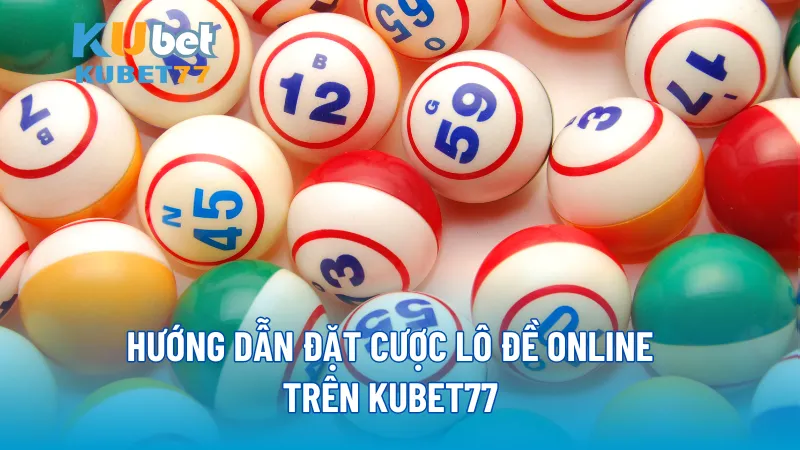 Hướng dẫn đặt cược lô đề online trên KUBET77 