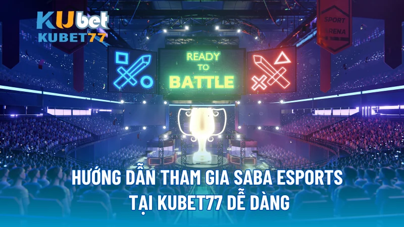 Hướng dẫn tham gia SABA Esports tại KUBET77 dễ dàng