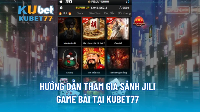 Hướng dẫn tham gia sảnh Jili Game Bài tại KUBET77 