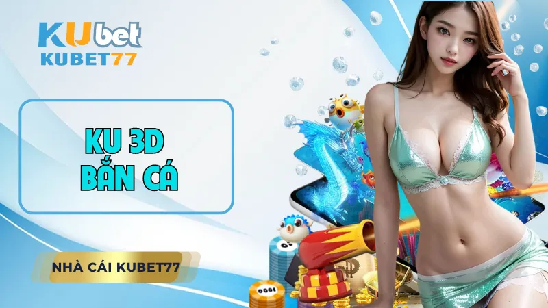 Mẹo thắng lớn với KU 3D Bắn Cá