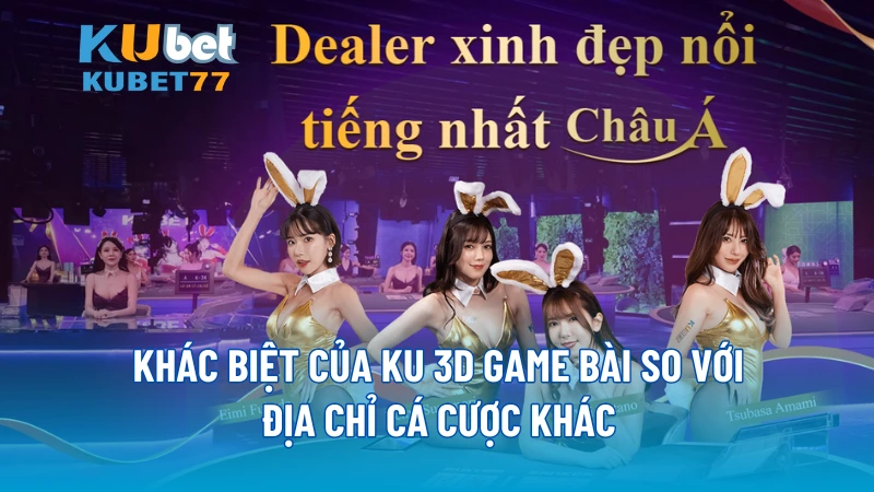 Khác biệt của KU 3D Game Bài so với địa chỉ cá cược khác 