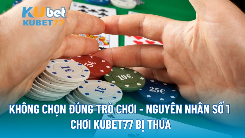 Không chọn đúng trò chơi - Nguyên nhân số 1 chơi KUBET77 bị thua