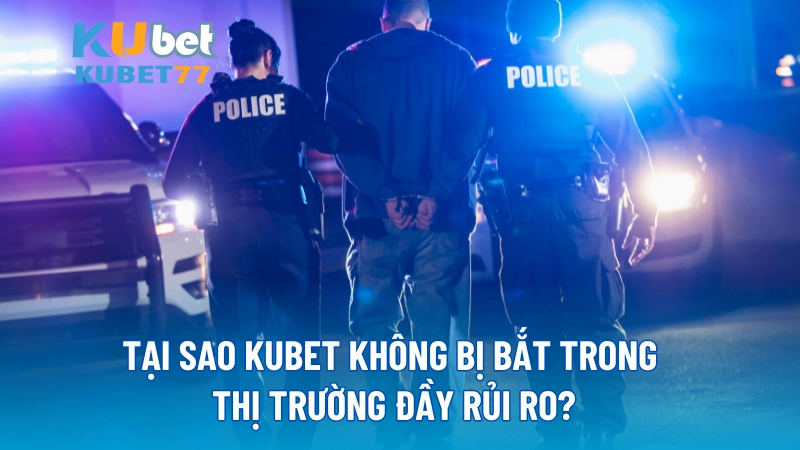 Tại sao KUBET không bị bắt trong thị trường đầy rủi ro?