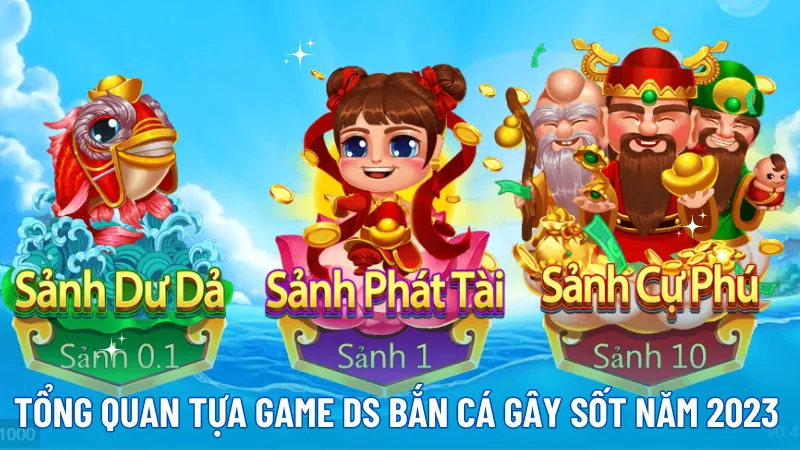 Tổng quan tựa game DS Bắn Cá gây sốt năm 2023