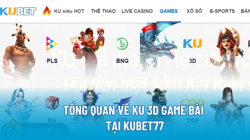 Tổng quan về KU 3D Game Bài tại KUBET77