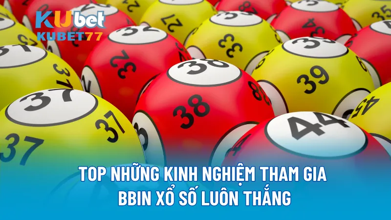 Top những kinh nghiệm tham gia BBIN Xổ Số luôn thắng