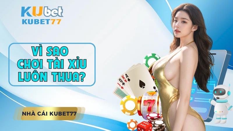 vì sao chơi tài xỉu luôn thua