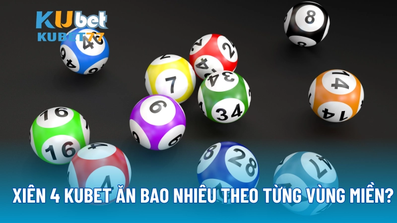 Xiên 4 KUBET ăn bao nhiêu theo từng vùng miền?