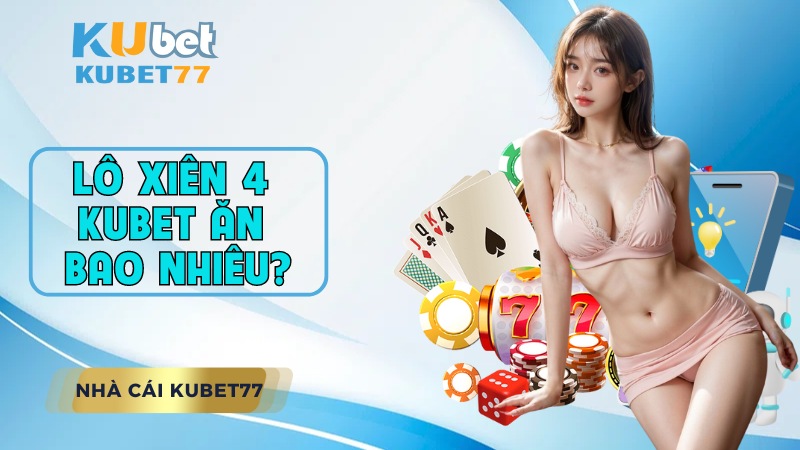 xiên 4 KUBET ăn bao nhiêu