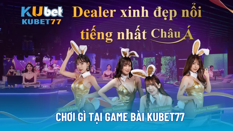 Chơi gì tại Game Bài KUBET77