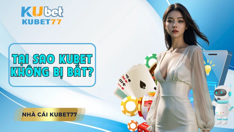 Tại sao KUBET không bị bắt