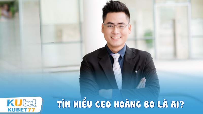 Tìm hiểu CEO Hoàng Bo là ai?