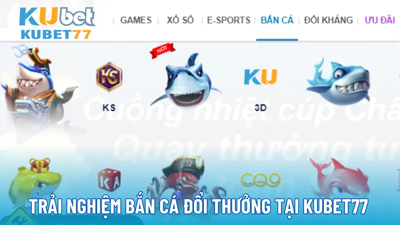 Trải nghiệm bắn cá đổi thưởng tại kubet77